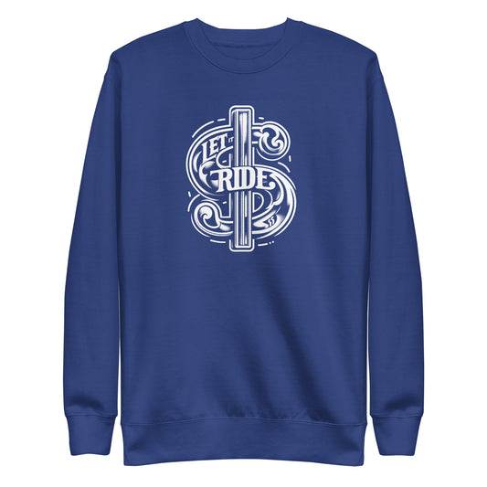 Let it Ride $ - Unisex Premium Sweatshirt