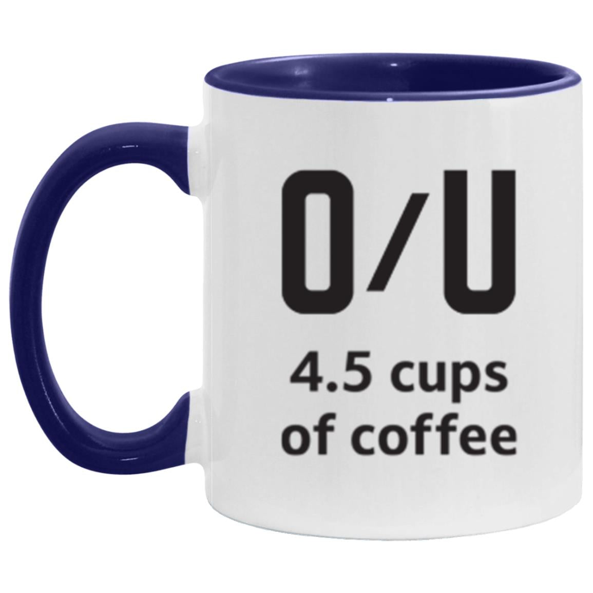 Over / Under 4.5 cups of coffee - 11 oz. Accent Mug