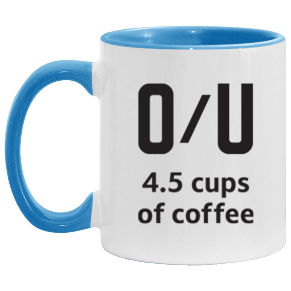 Over / Under 4.5 cups of coffee - 11 oz. Accent Mug