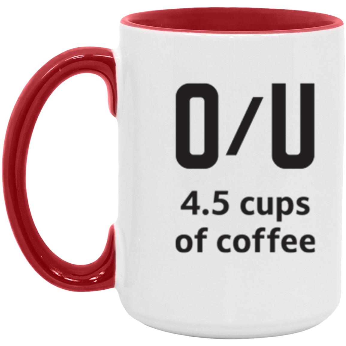 Over / Under 4.5 cups of coffee - 15oz. Accent Mug