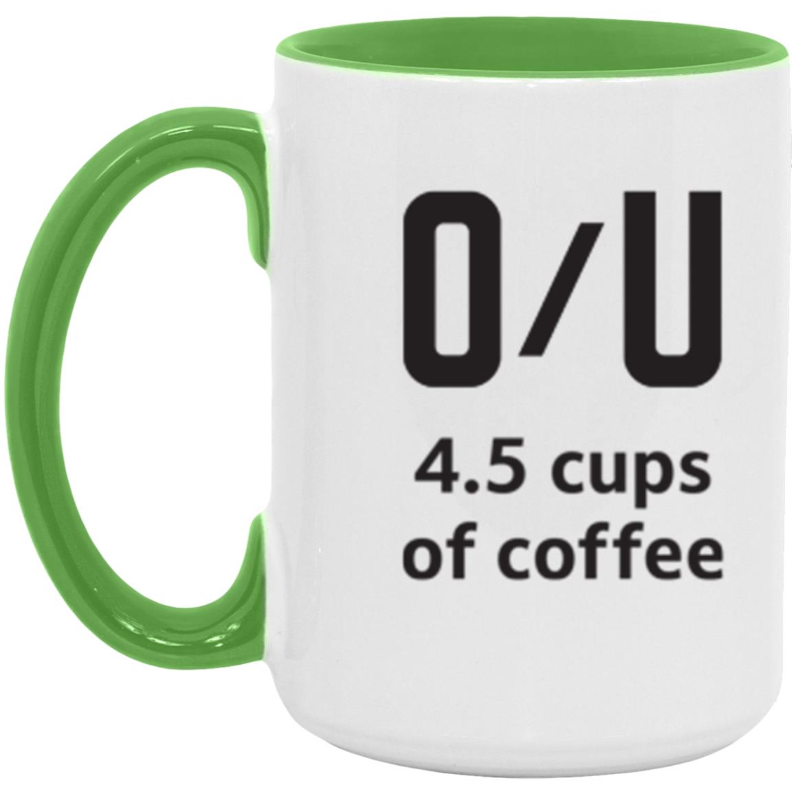 Over / Under 4.5 cups of coffee - 15oz. Accent Mug
